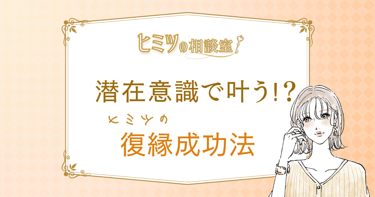 潜在意識で復縁が叶うヒミツの方法